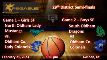 Girls and Boys 29th District SF: North Oldham vs Oldham Co (G) / Oldham Co vs South Oldham (B) 2-21-23 5:30 pm ET (Pegasus Sports)